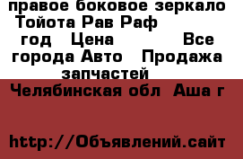 правое боковое зеркало Тойота Рав Раф 2013-2017 год › Цена ­ 7 000 - Все города Авто » Продажа запчастей   . Челябинская обл.,Аша г.